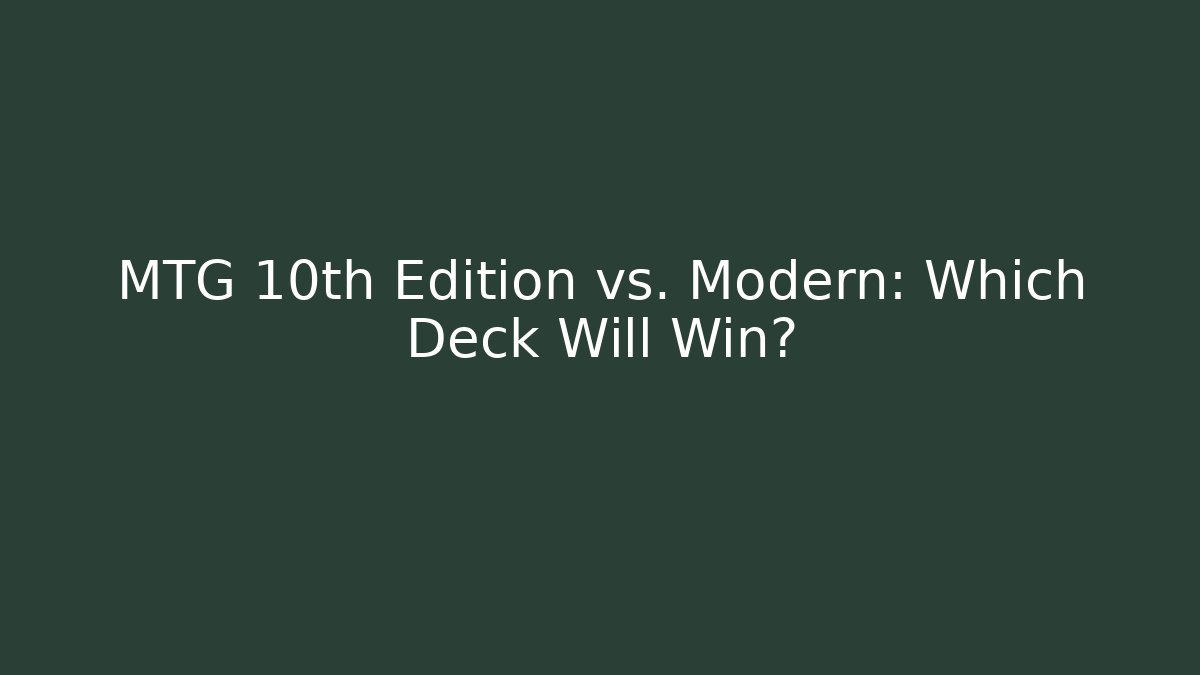MTG 10th Edition vs. Modern: Which Deck Will Win?