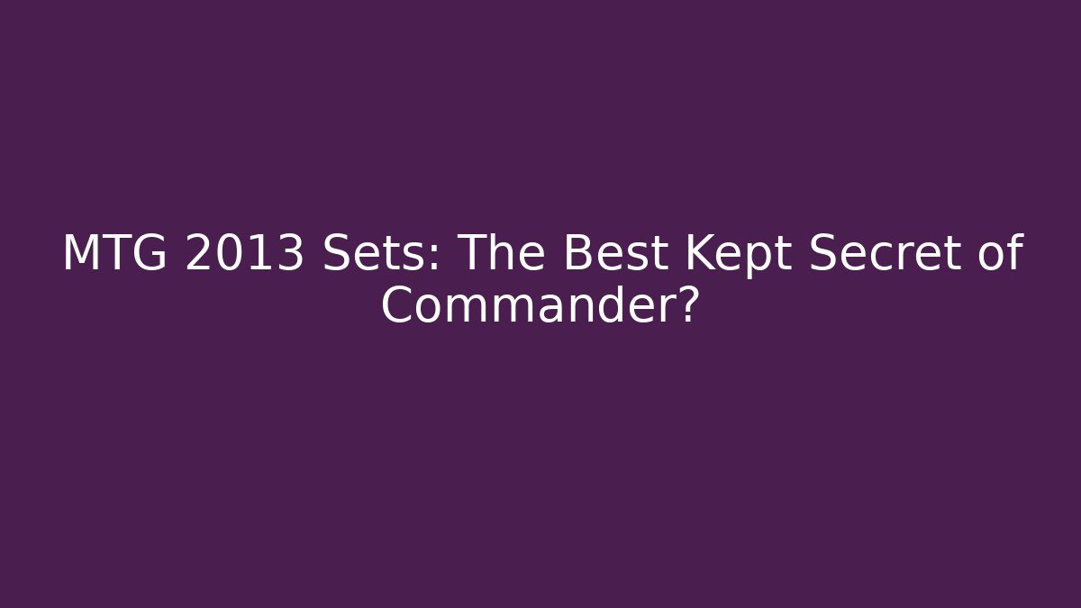 MTG 2013 Sets: The Best Kept Secret of Commander?