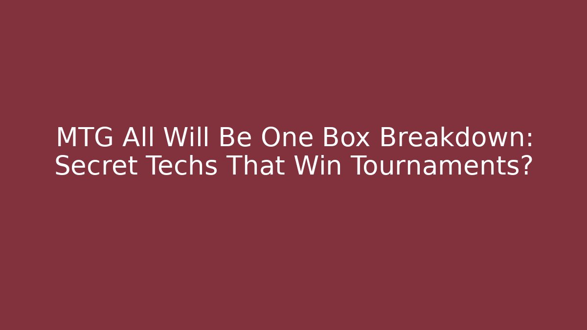 MTG All Will Be One Box Breakdown: Secret Techs That Win Tournaments?