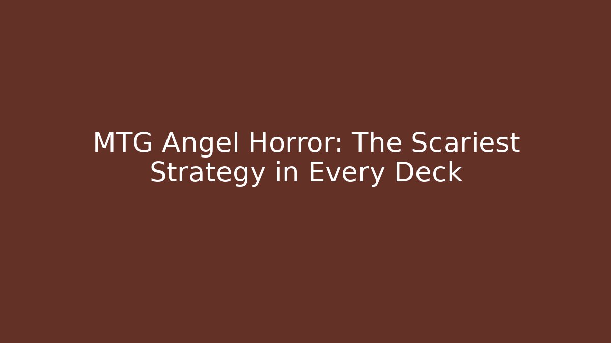 MTG Angel Horror: The Scariest Strategy in Every Deck