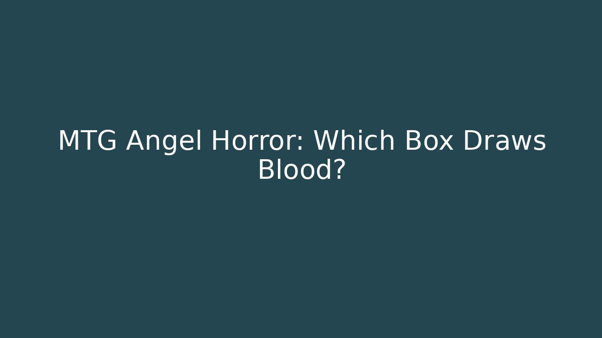 MTG Angel Horror: Which Box Draws Blood? - Felix Cat Insurance