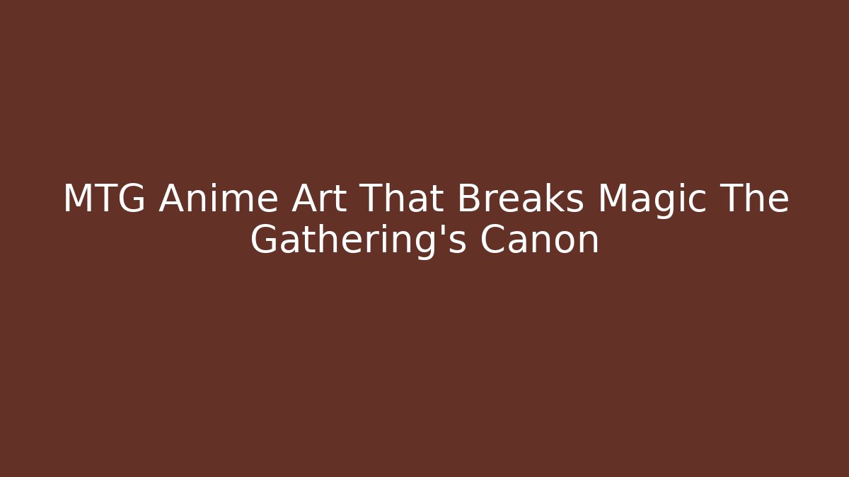 MTG Anime Art That Breaks Magic The Gathering's Canon