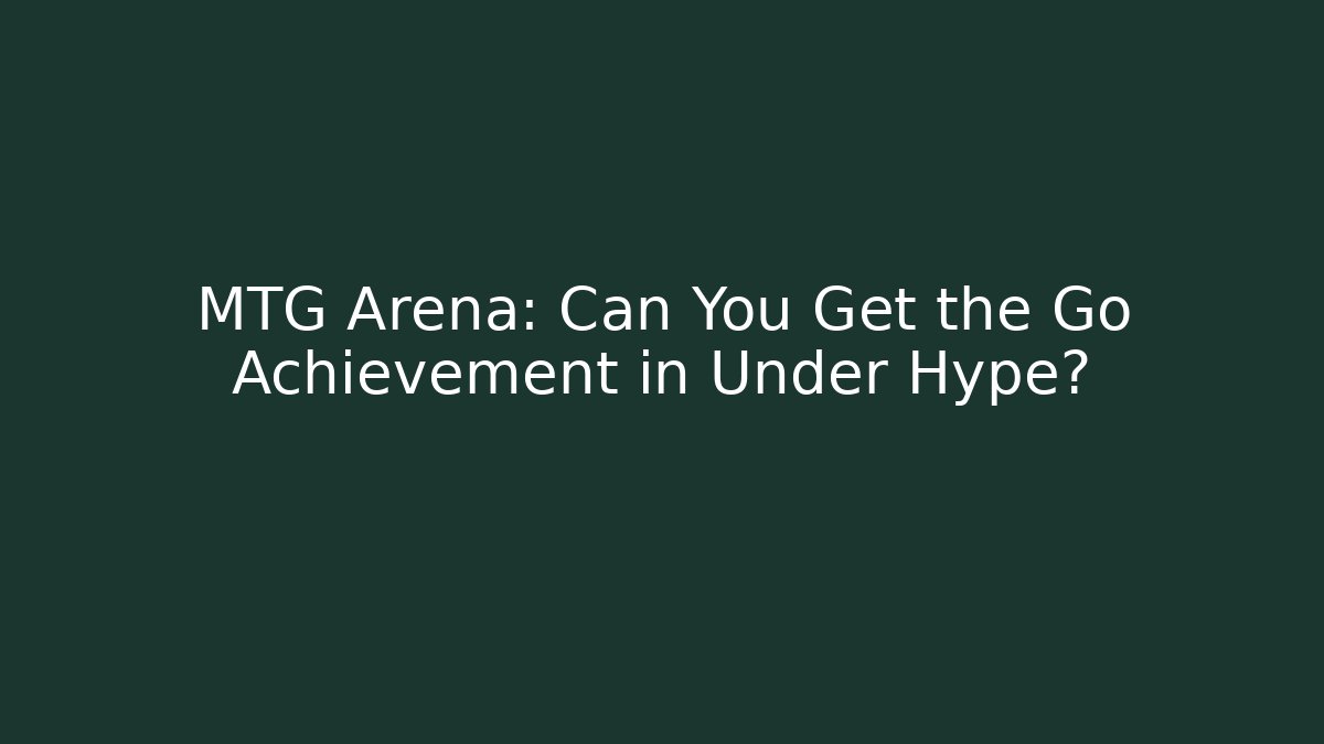 MTG Arena: Can You Get the Go Achievement in Under Hype?