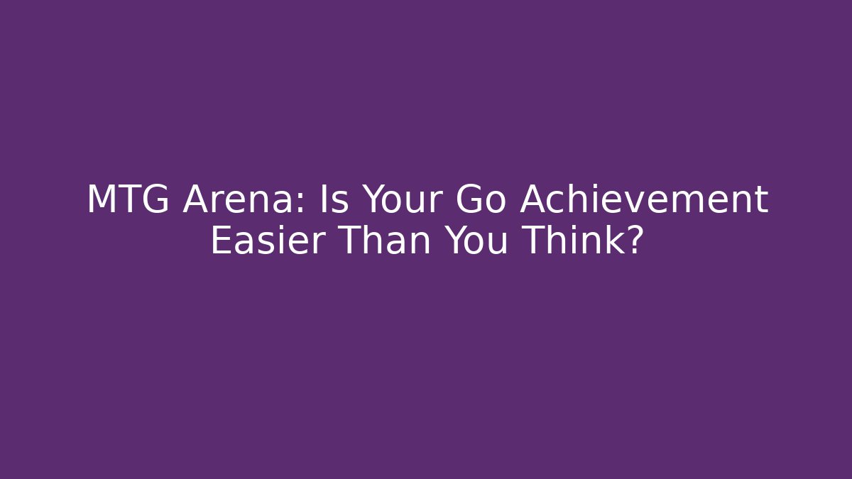 MTG Arena: Is Your Go Achievement Easier Than You Think?