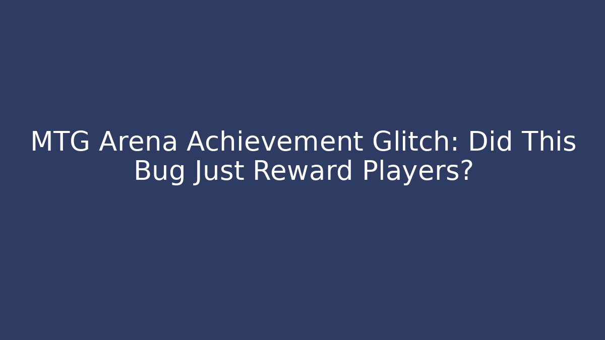 MTG Arena Achievement Glitch: Did This Bug Just Reward Players?