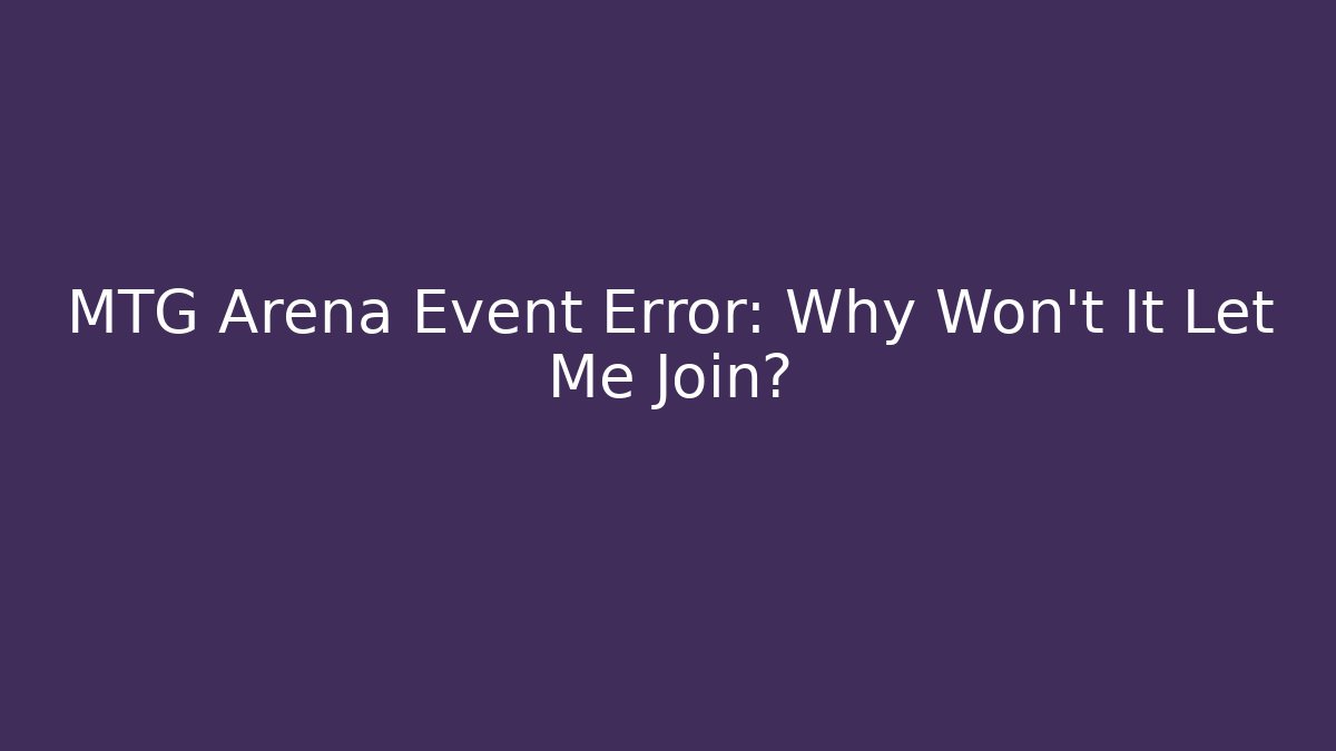 MTG Arena Event Error: Why Won't It Let Me Join?