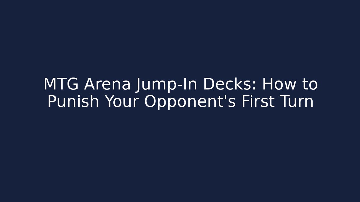 MTG Arena Jump-In Decks: How to Punish Your Opponent’s First Turn
