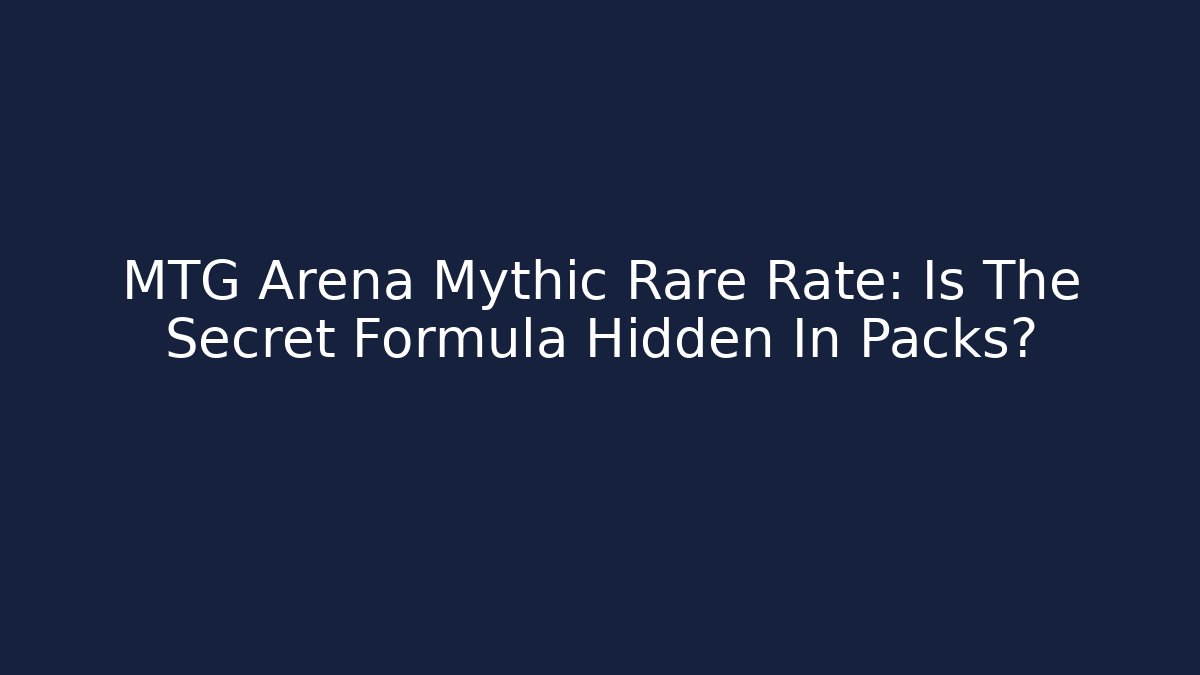 MTG Arena Mythic Rare Rate: Is The Secret Formula Hidden In Packs?