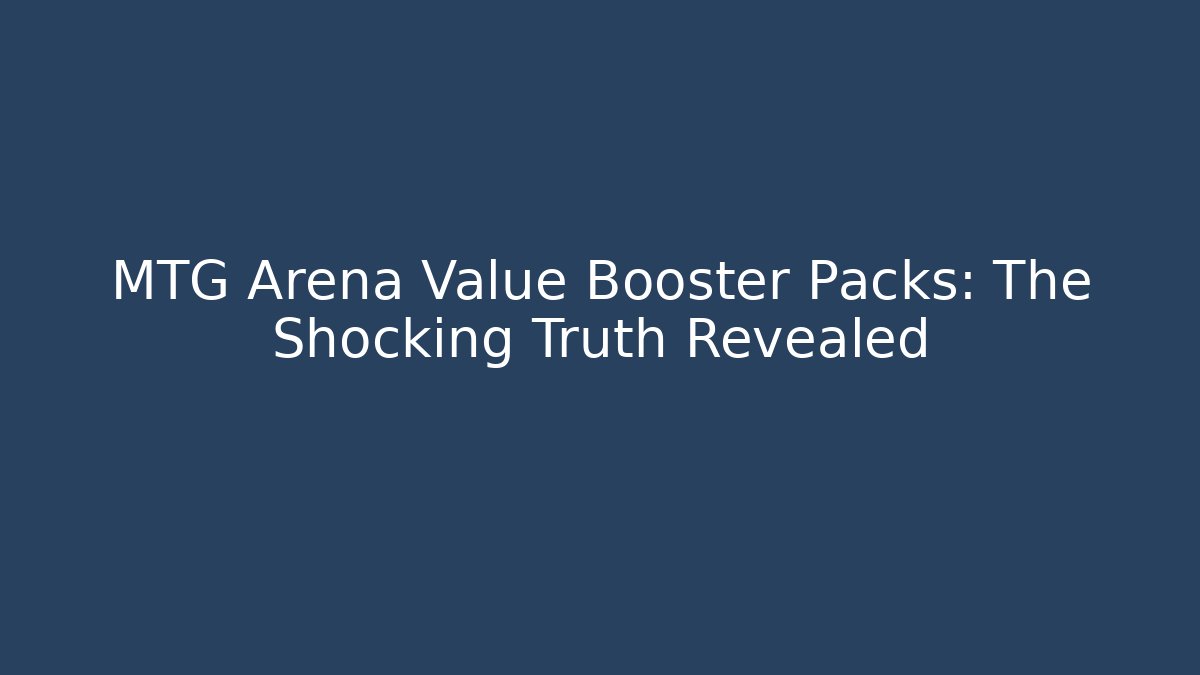 MTG Arena Value Booster Packs: The Shocking Truth Revealed