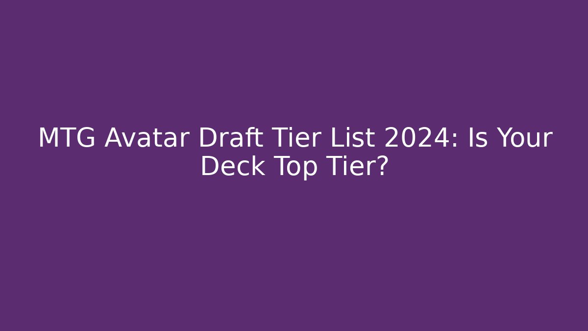 MTG Avatar Draft Tier List 2024: Is Your Deck Top Tier?