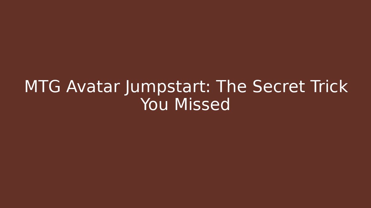 MTG Avatar Jumpstart: The Secret Trick You Missed