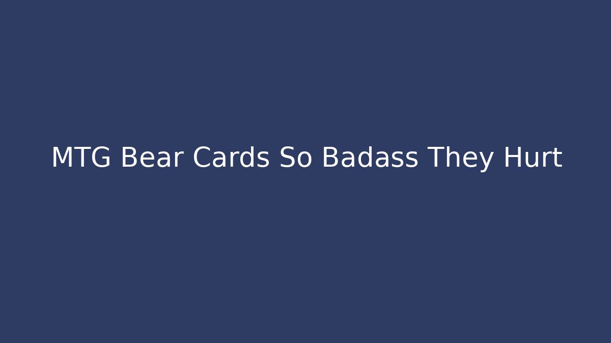 MTG Bear Cards So Badass They Hurt