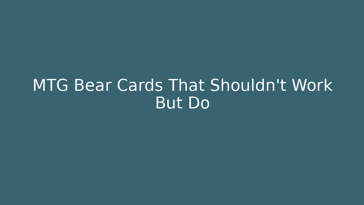 MTG Bear Cards That Shouldn't Work But Do