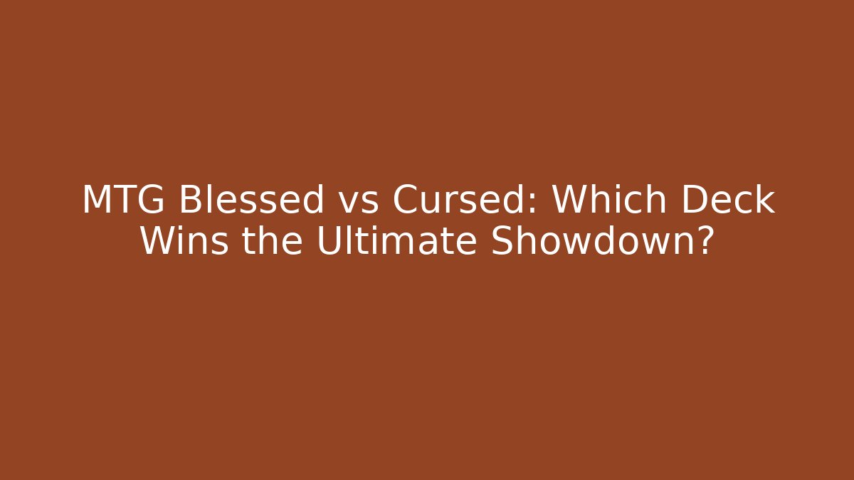 MTG Blessed vs Cursed: Which Deck Wins the Ultimate Showdown?