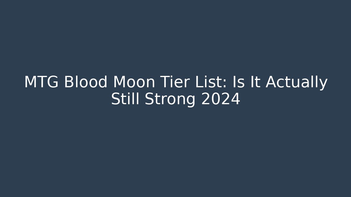MTG Blood Moon Tier List: Is It Actually Still Strong 2024