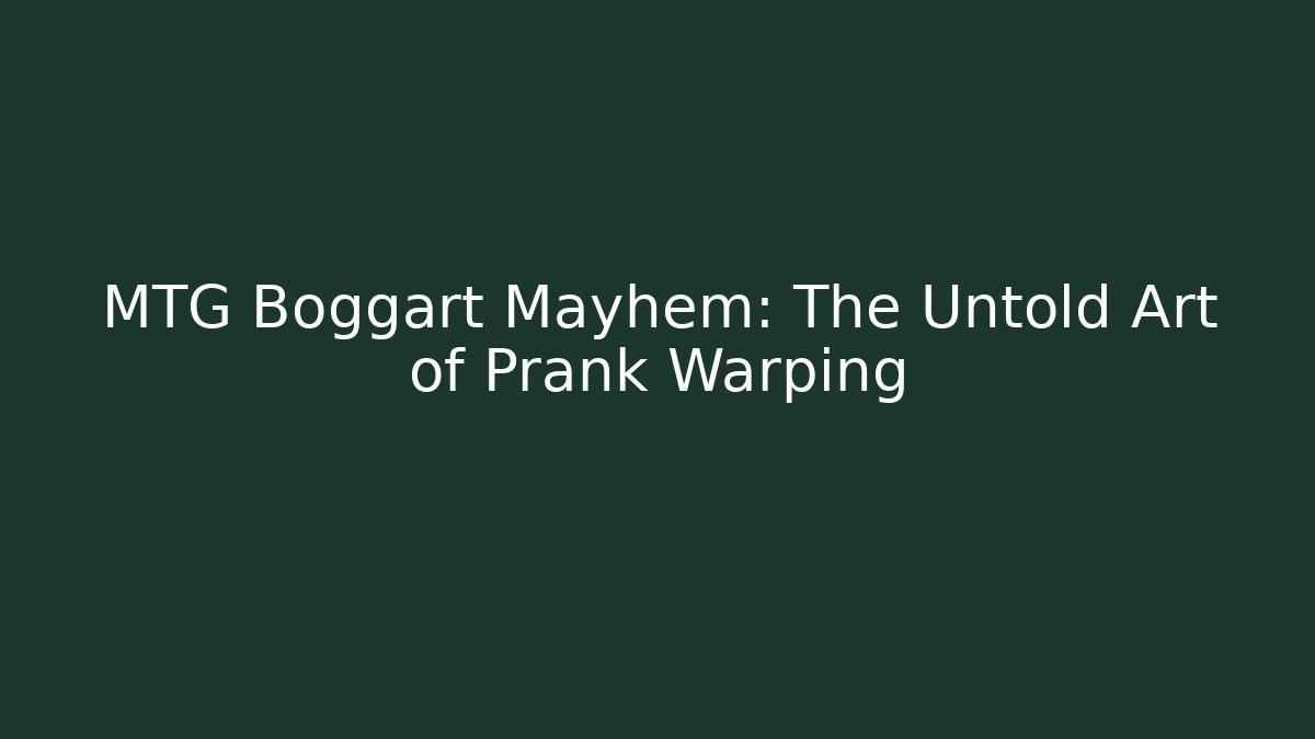 MTG Boggart Mayhem: The Untold Art of Prank Warping