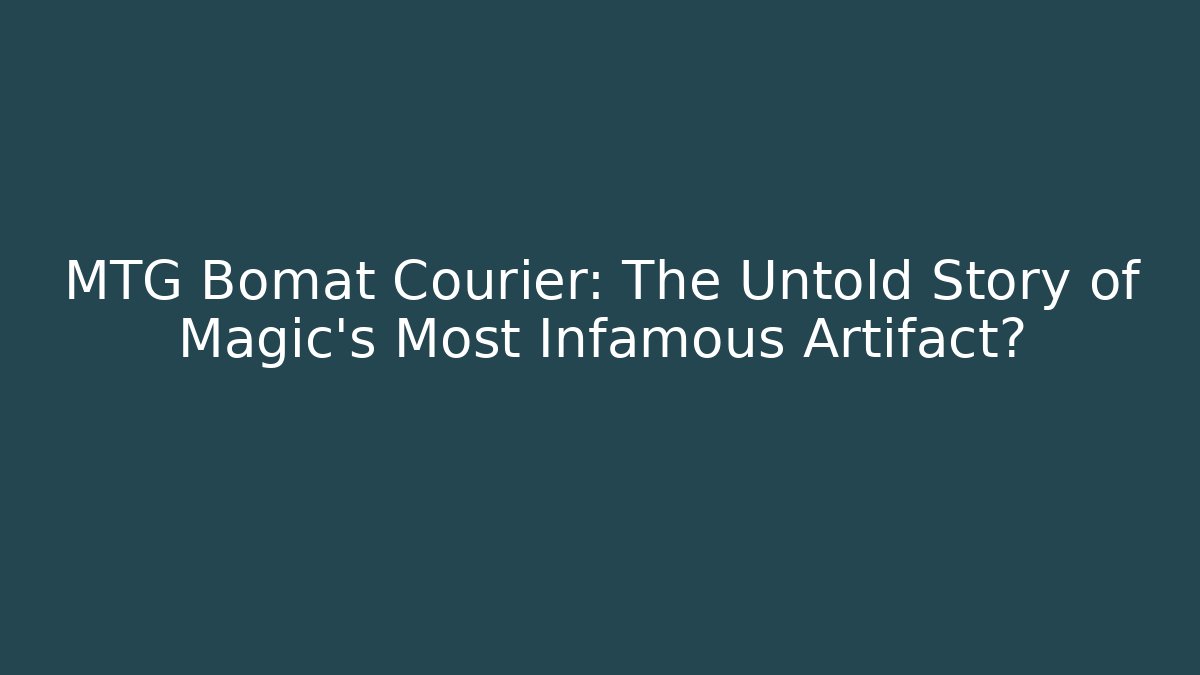 MTG Bomat Courier: The Untold Story of Magic’s Most Infamous Artifact?