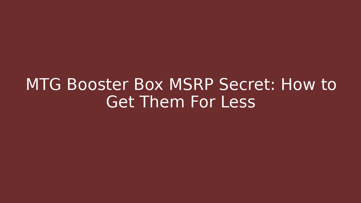 MTG Booster Box MSRP Secret: How to Get Them For Less - Felix Cat Insurance