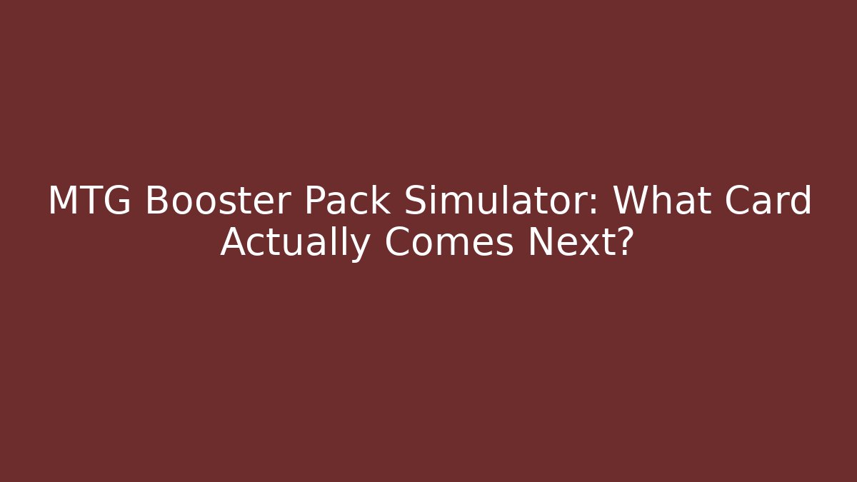 MTG Booster Pack Simulator: What Card Actually Comes Next?