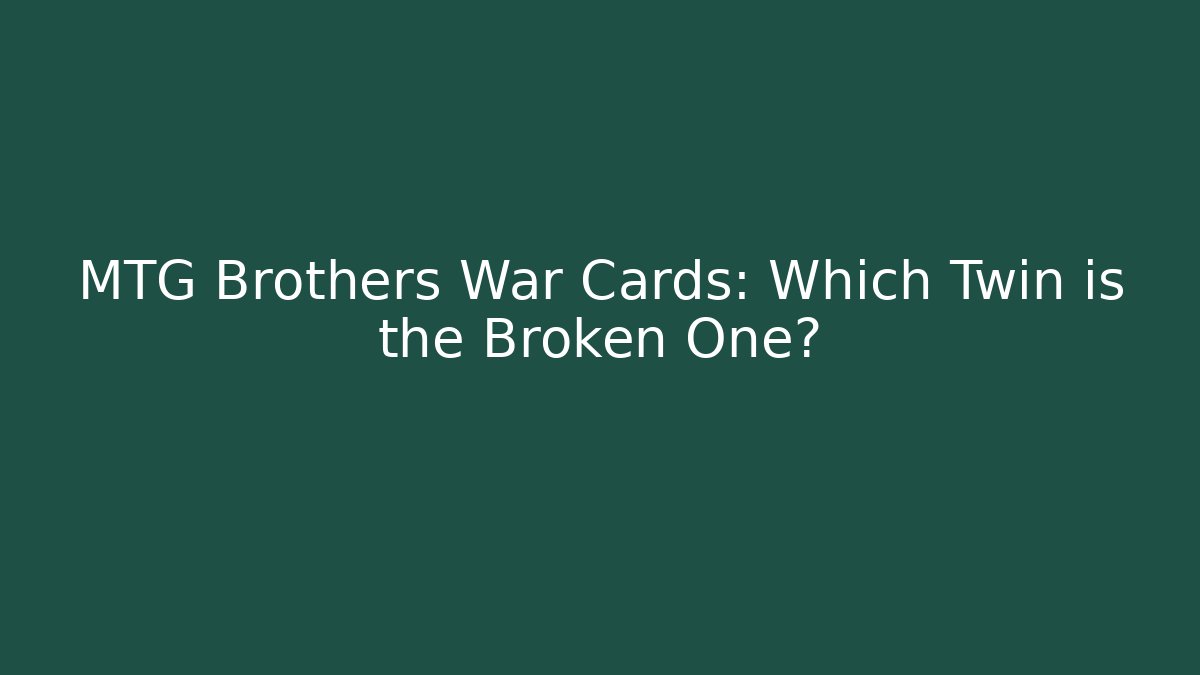 MTG Brothers War Cards: Which Twin is the Broken One?