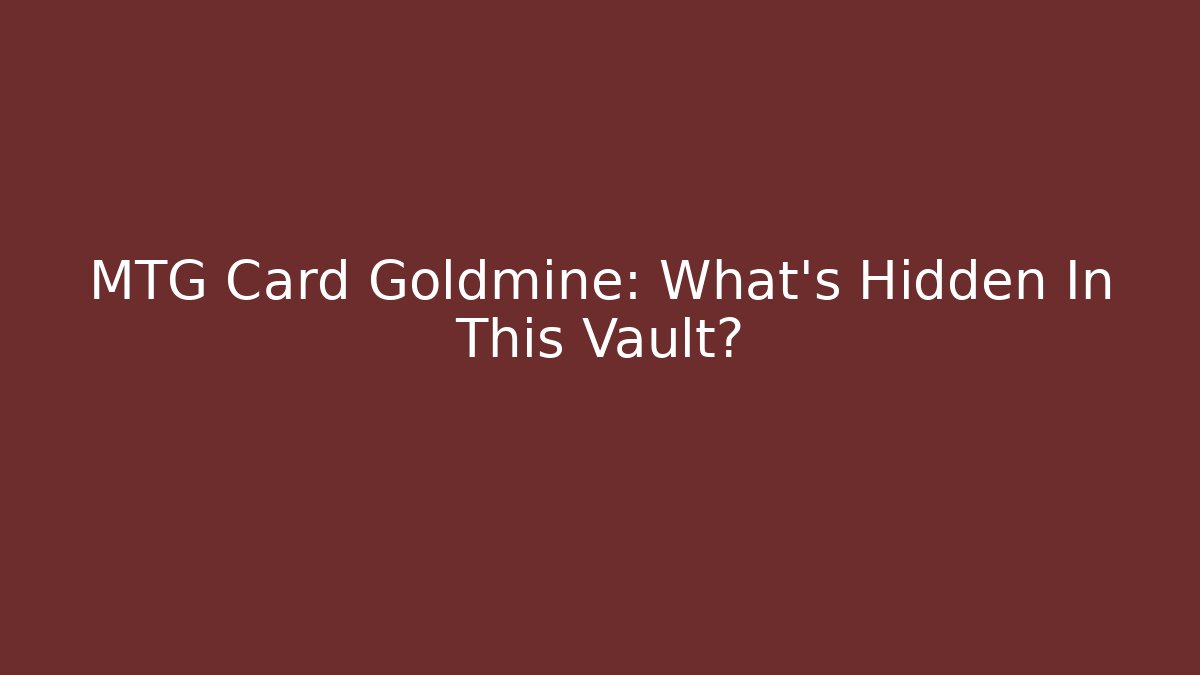 MTG Card Goldmine: What's Hidden In This Vault?