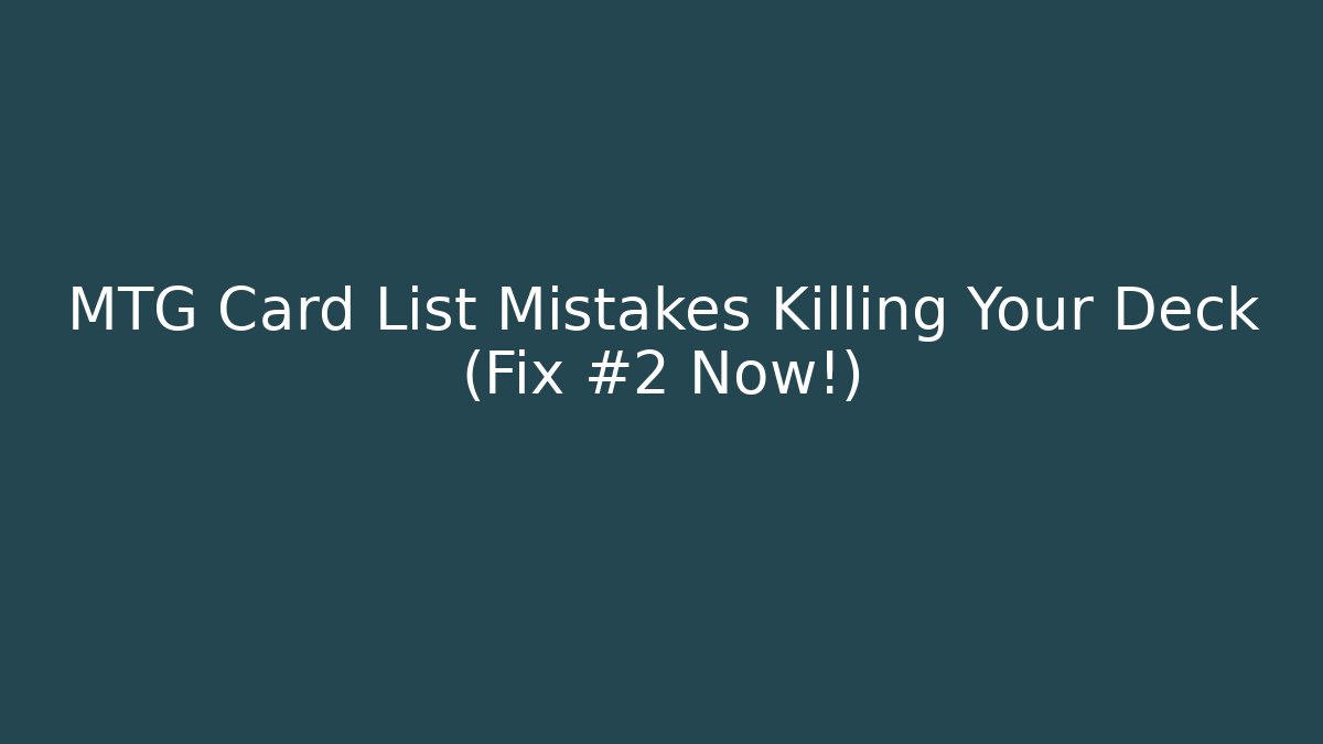 MTG Card List Mistakes Killing Your Deck (Fix #2 Now!)