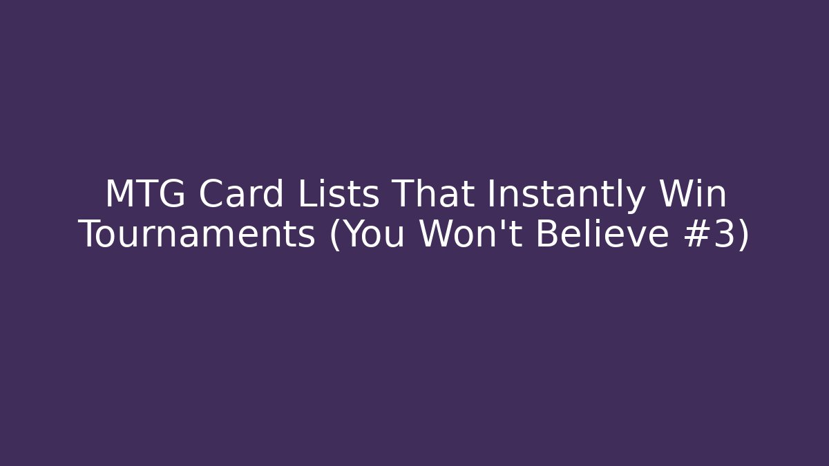 MTG Card Lists That Instantly Win Tournaments (You Won't Believe #3)