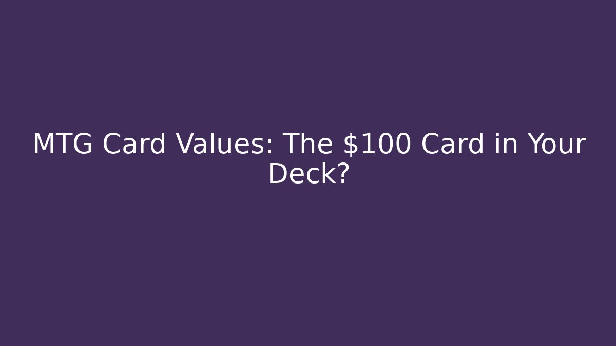 MTG Card Values: The $100 Card in Your Deck?