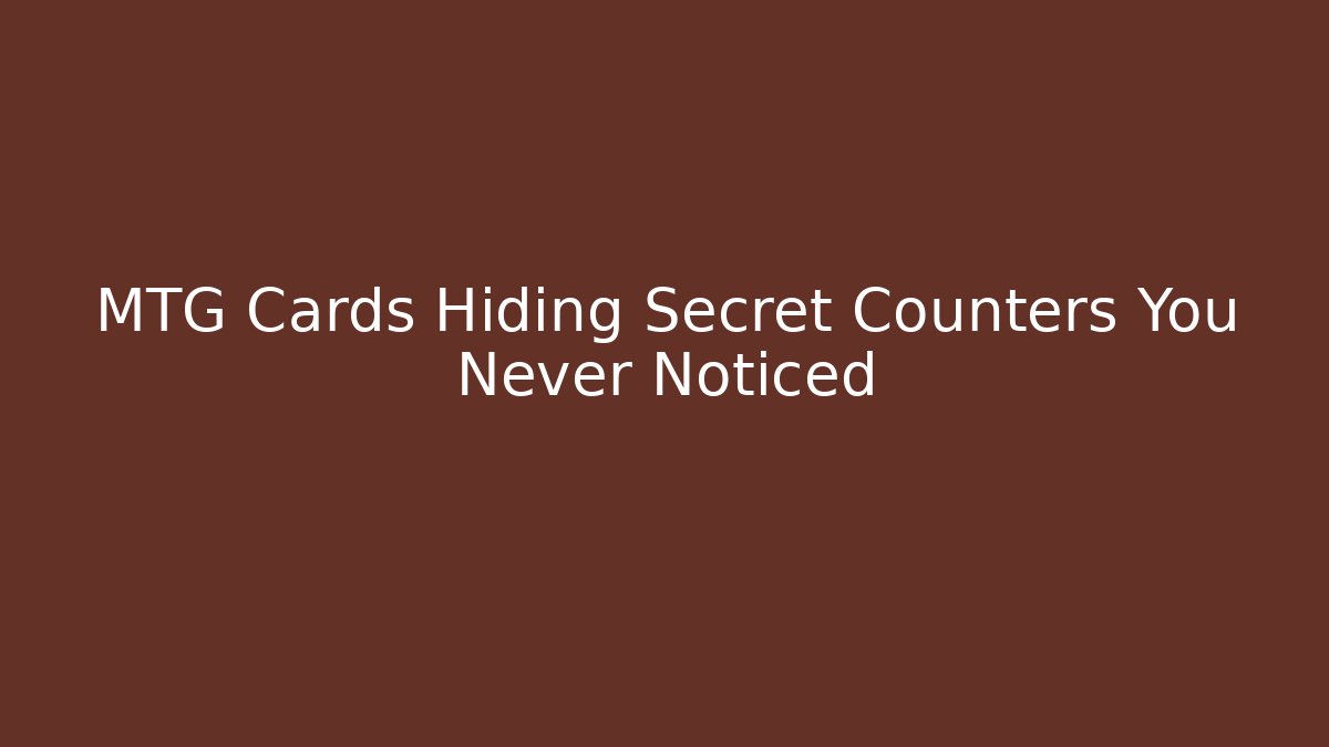 MTG Cards Hiding Secret Counters You Never Noticed