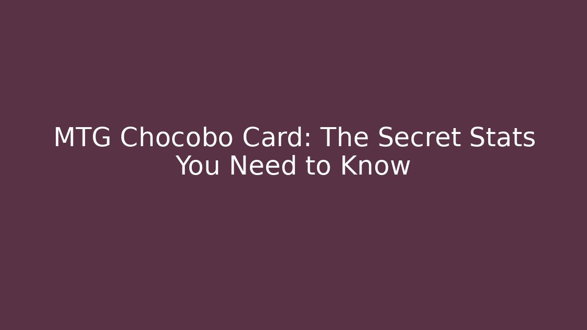 MTG Chocobo Card: The Secret Stats You Need to Know