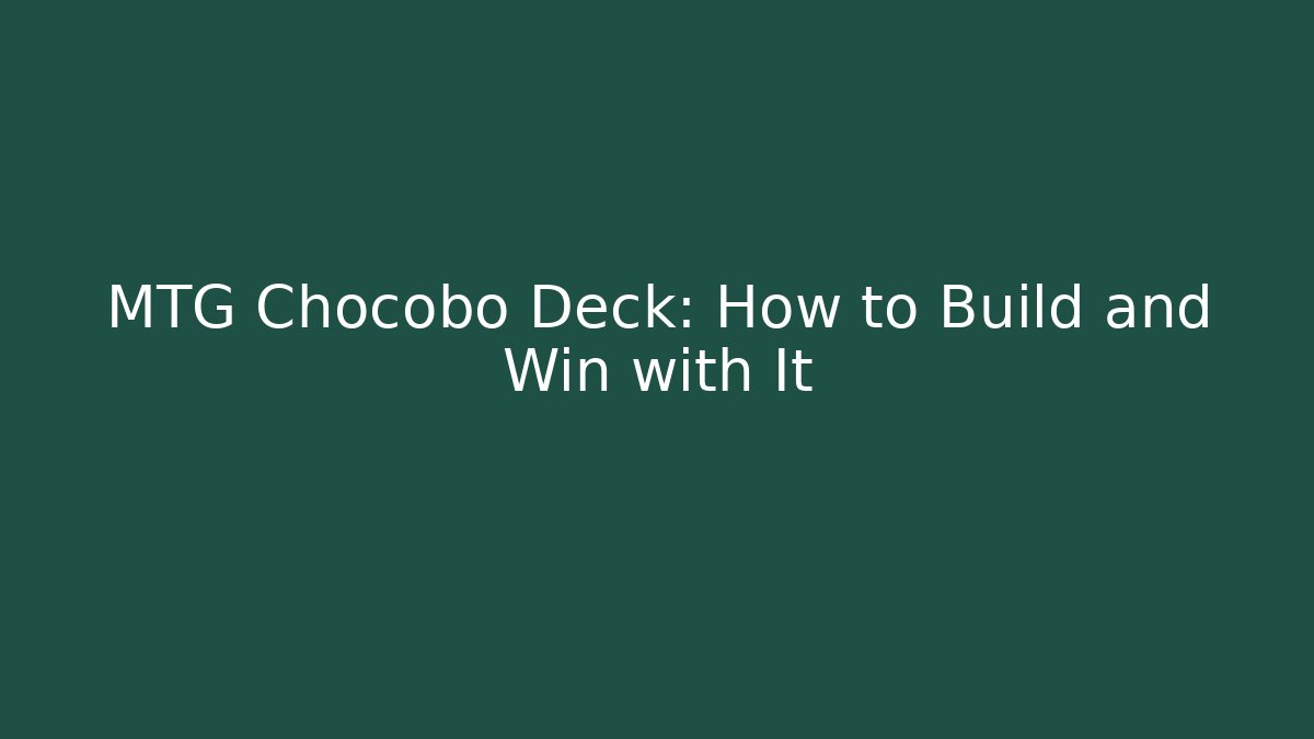 MTG Chocobo Deck: How to Build and Win with It