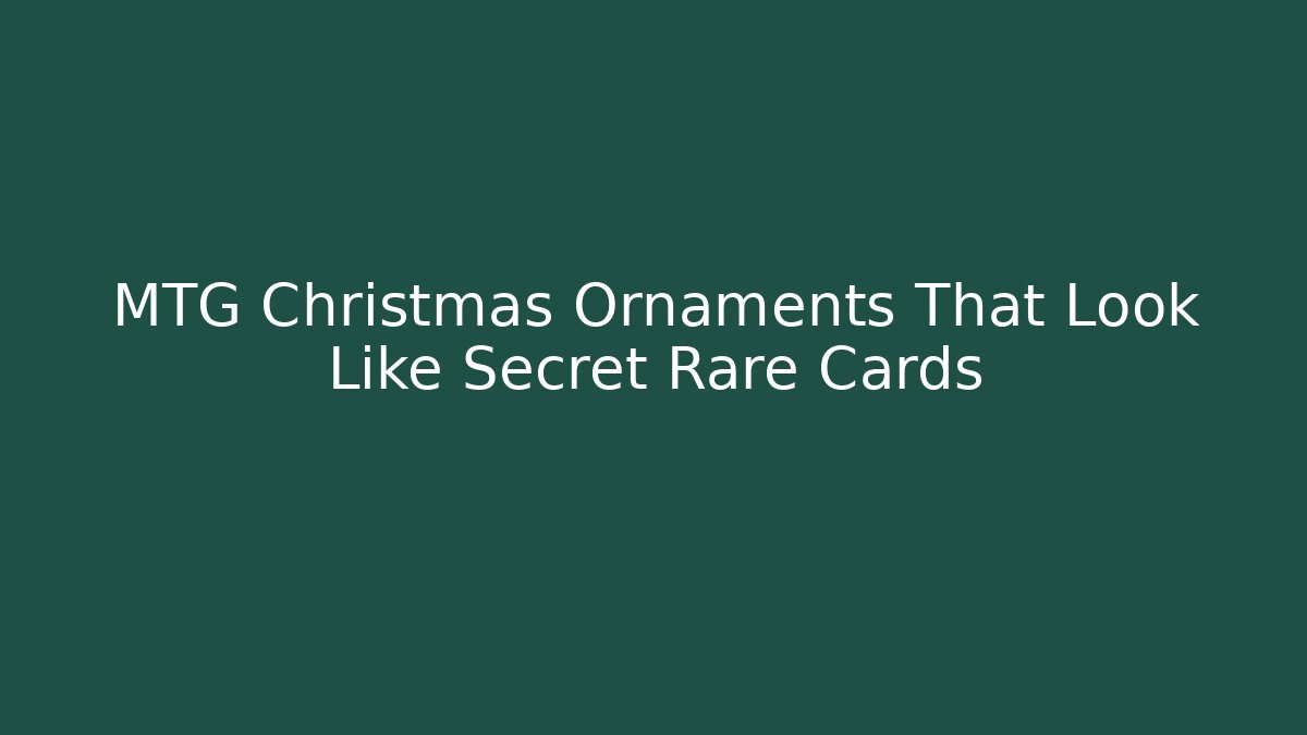 MTG Christmas Ornaments That Look Like Secret Rare Cards