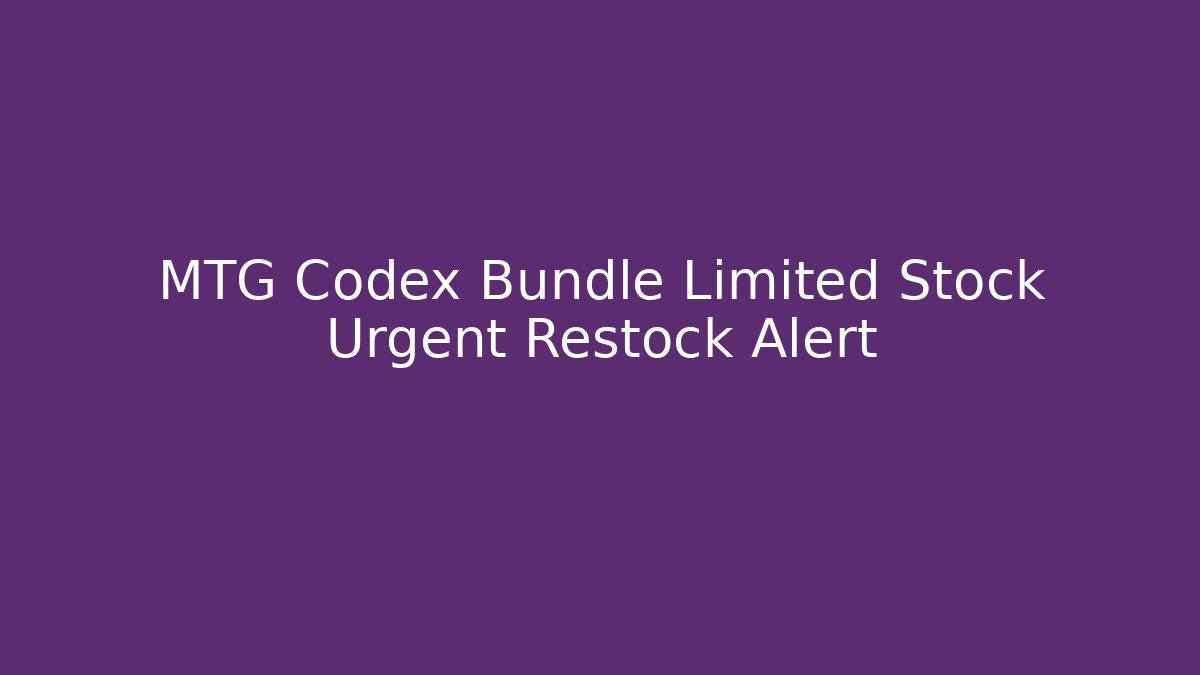 MTG Codex Bundle Limited Stock Urgent Restock Alert