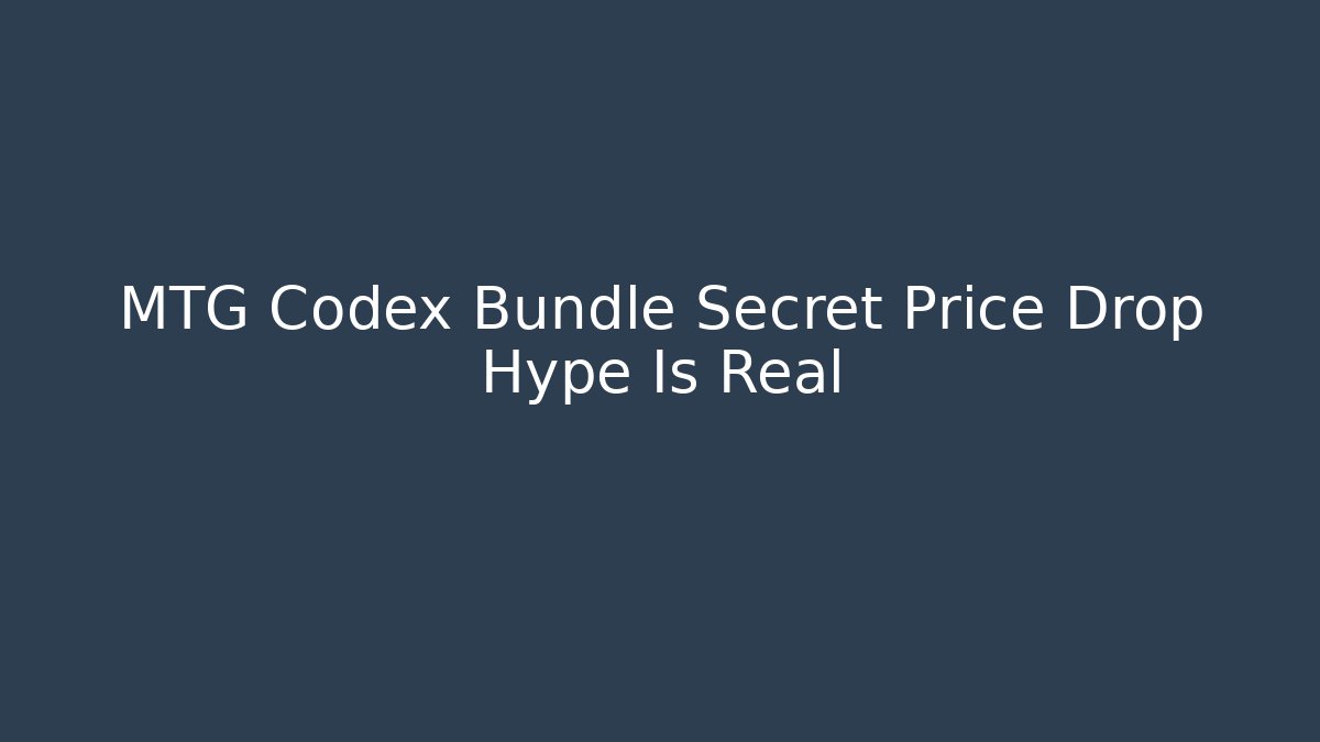 MTG Codex Bundle Secret Price Drop Hype Is Real
