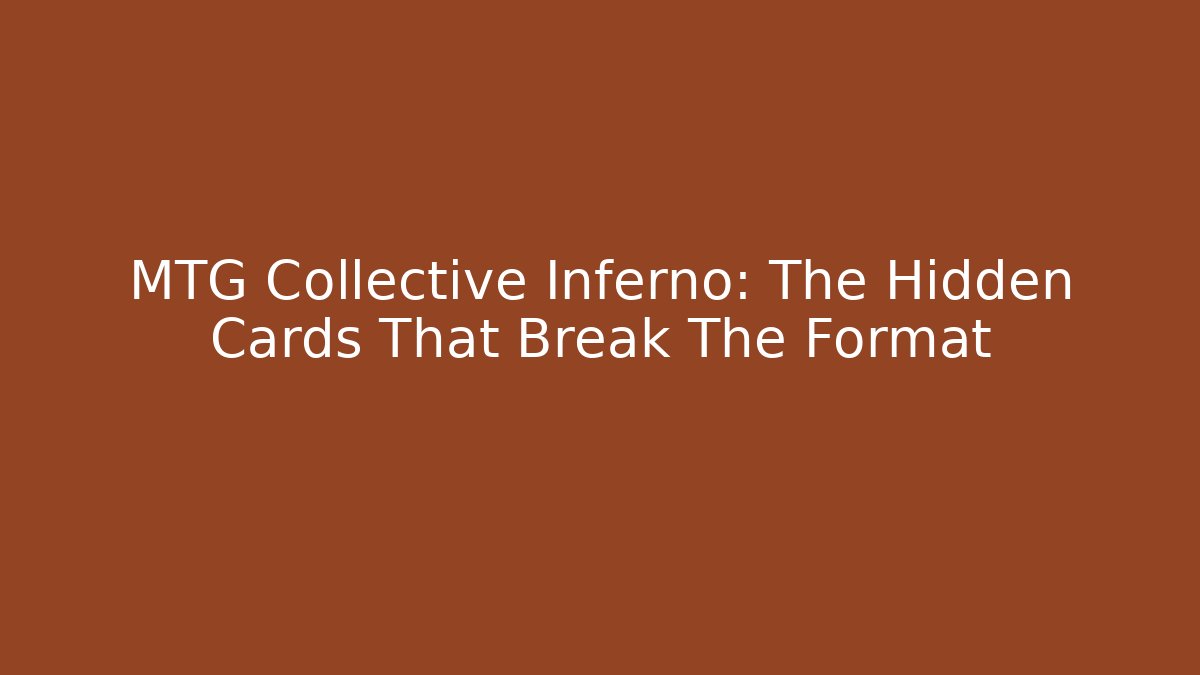 MTG Collective Inferno: The Hidden Cards That Break The Format - Felix Cat Insurance