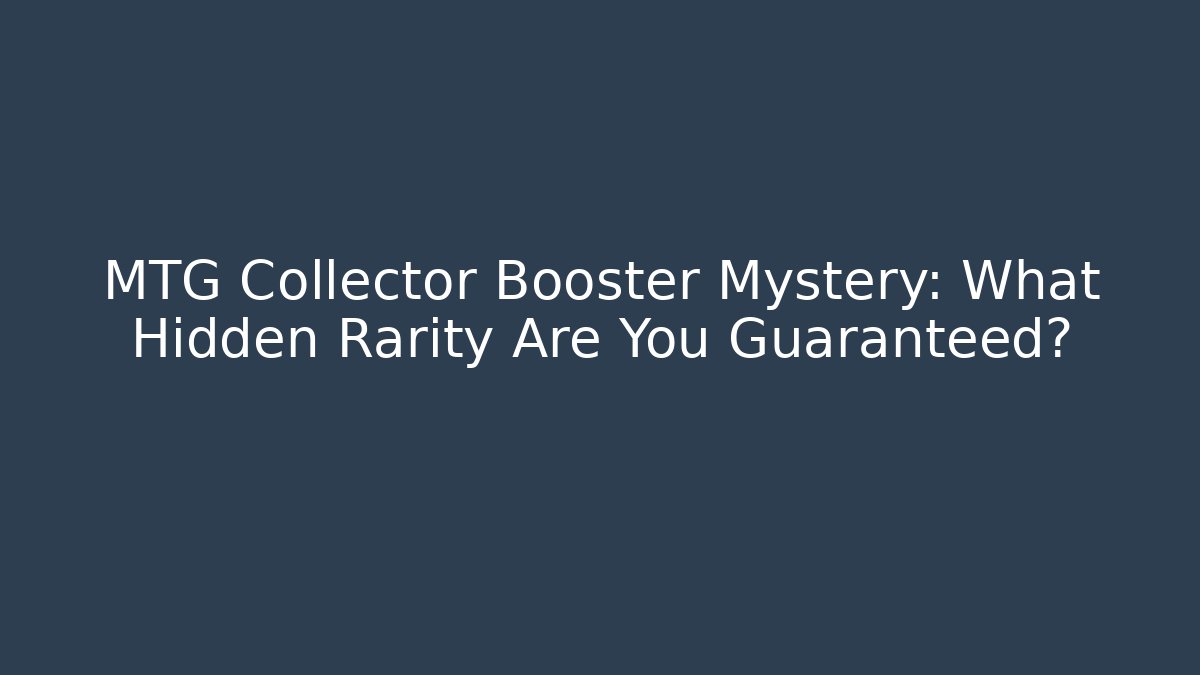 MTG Collector Booster Mystery: What Hidden Rarity Are You Guaranteed? - Felix Cat Insurance
