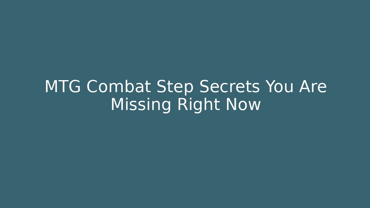 MTG Combat Step Secrets You Are Missing Right Now