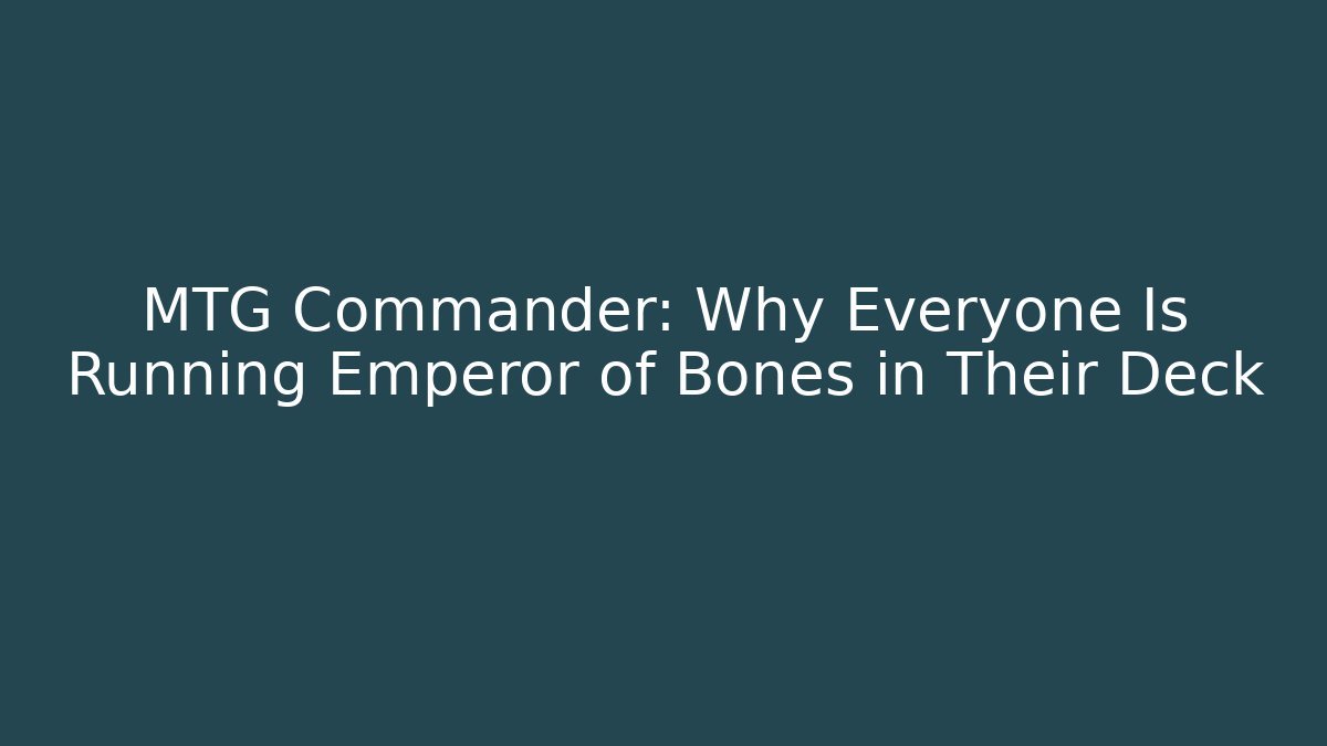 MTG Commander: Why Everyone Is Running Emperor of Bones in Their Deck