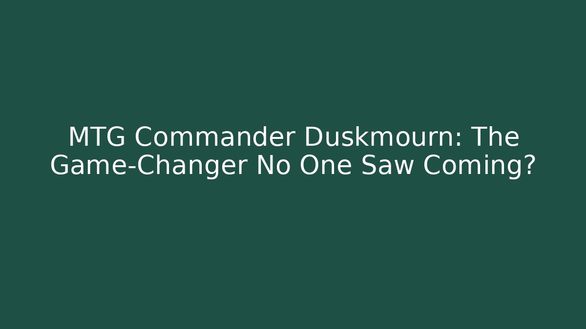 MTG Commander Duskmourn: The Game-Changer No One Saw Coming?