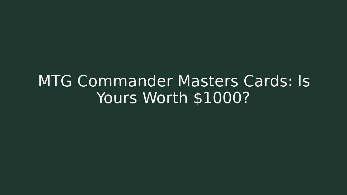 MTG Commander Masters Cards: Is Yours Worth $1000?