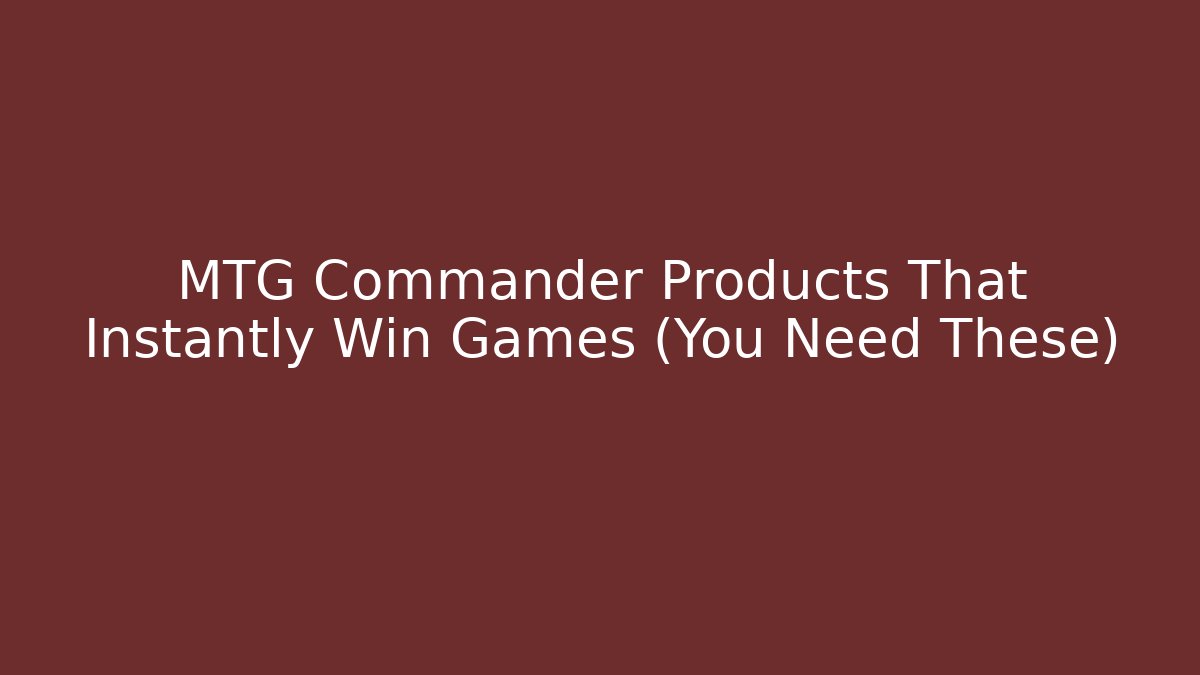 MTG Commander Products That Instantly Win Games (You Need These)