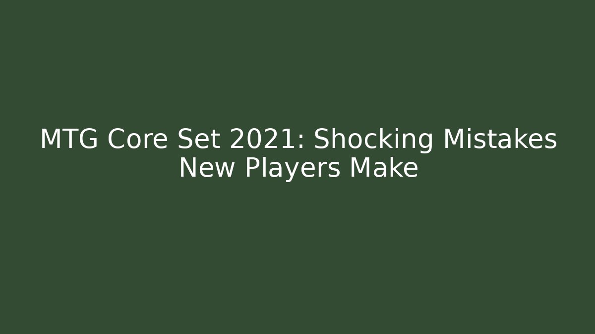 MTG Core Set 2021: Shocking Mistakes New Players Make