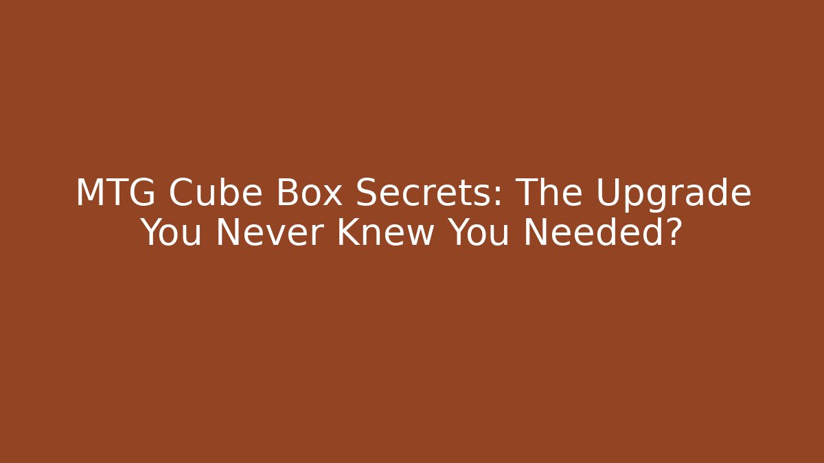 MTG Cube Box Secrets: The Upgrade You Never Knew You Needed?