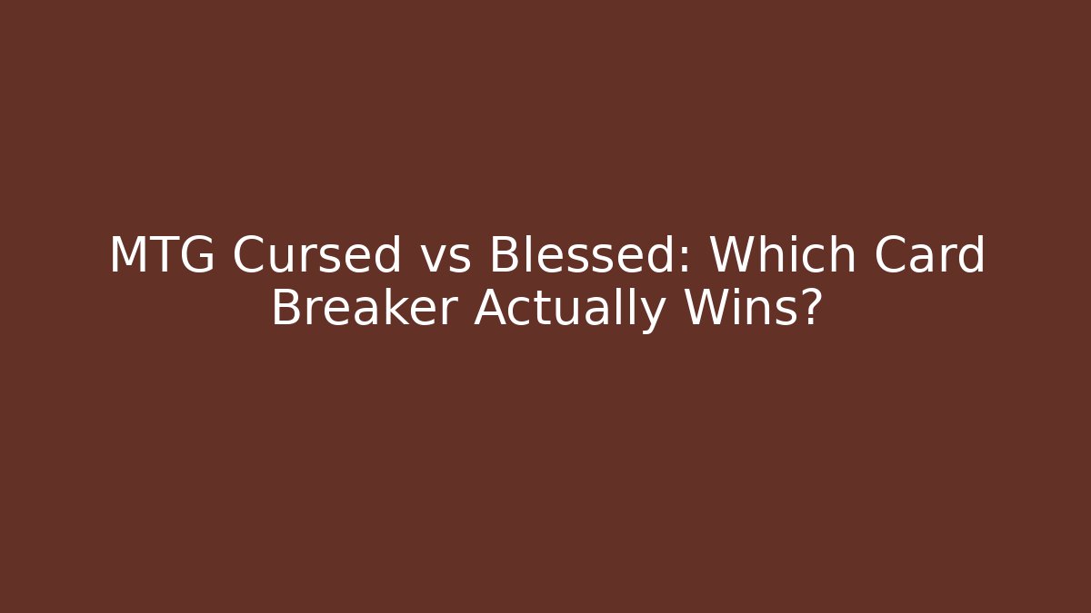 MTG Cursed vs Blessed: Which Card Breaker Actually Wins?