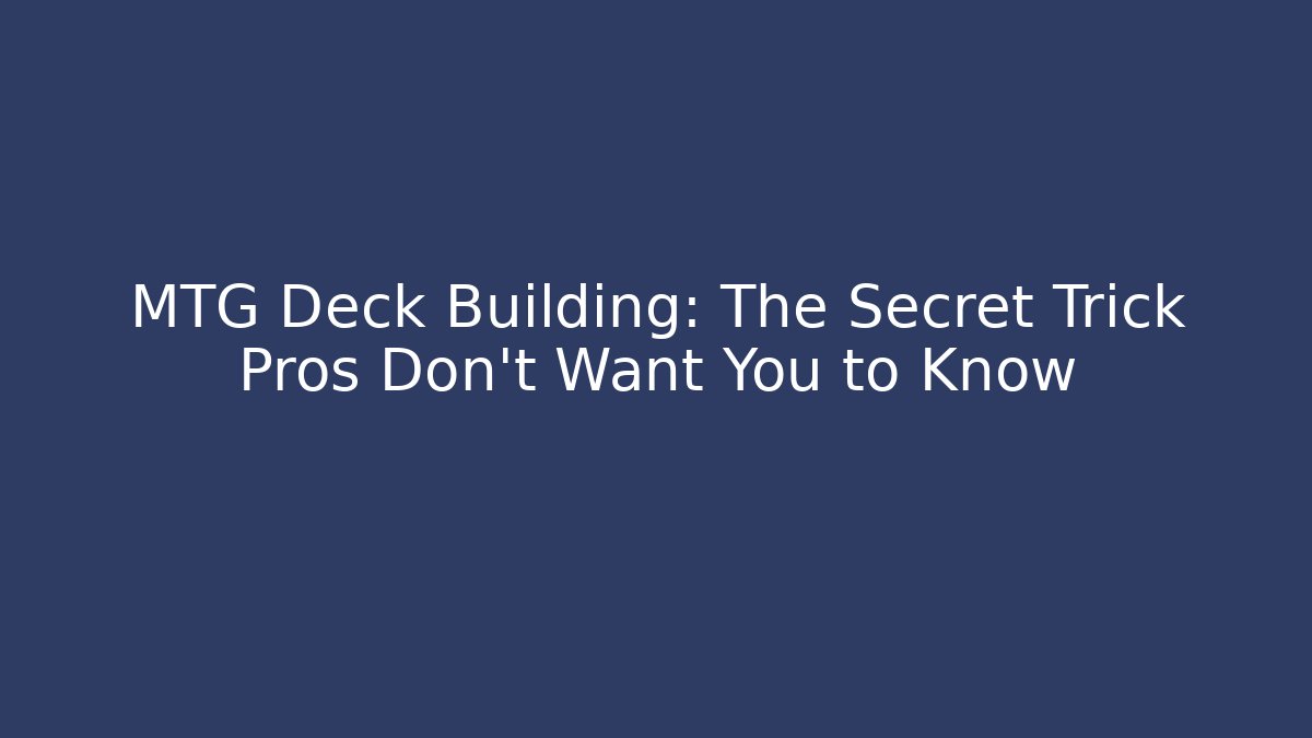MTG Deck Building: The Secret Trick Pros Don't Want You to Know