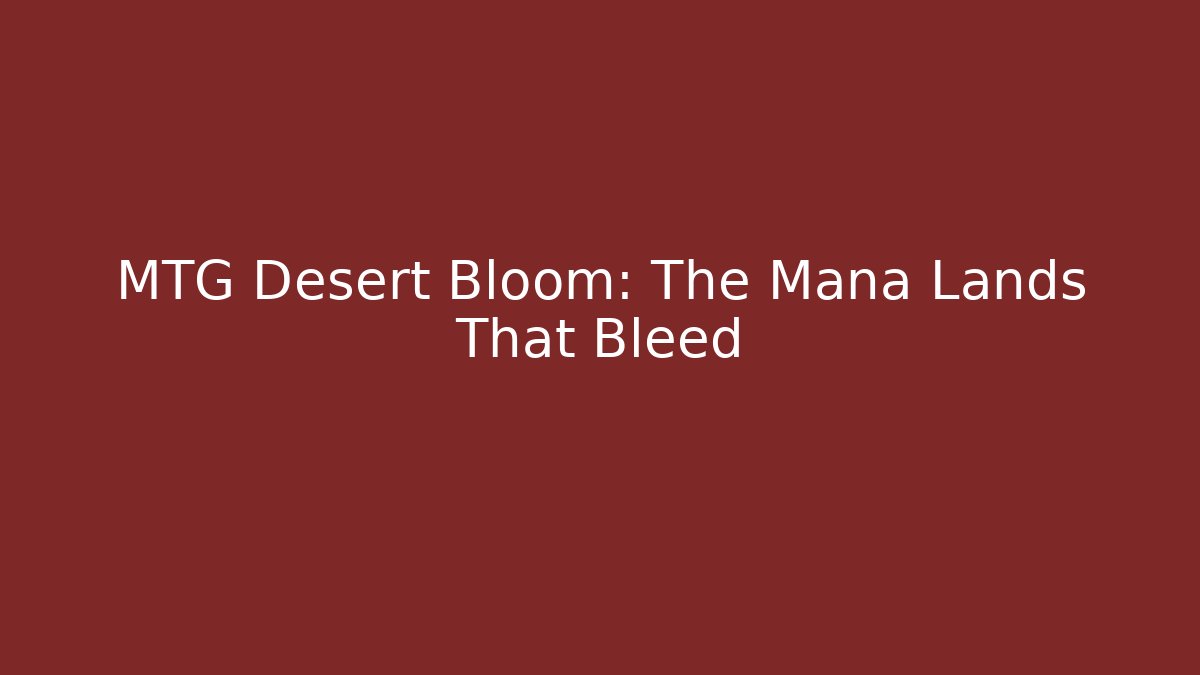 MTG Desert Bloom: The Mana Lands That Bleed - Felix Cat Insurance
