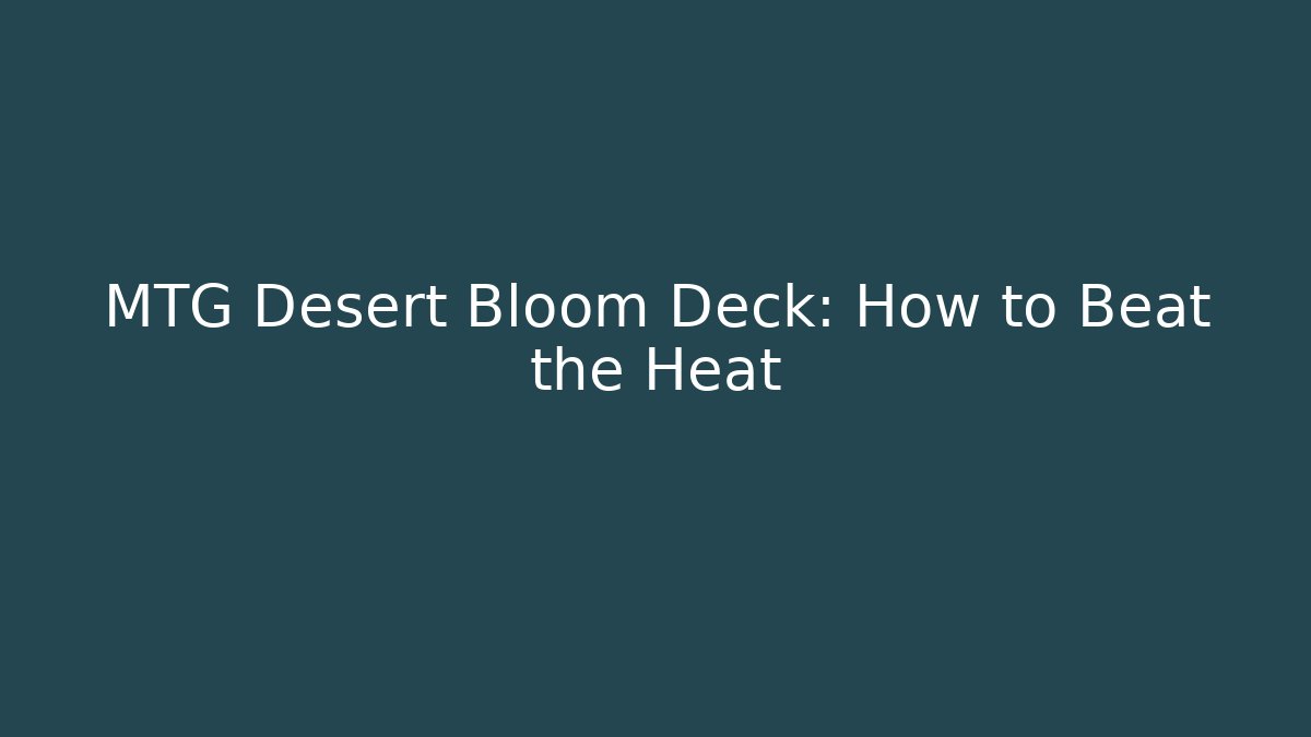 MTG Desert Bloom Deck: How to Beat the Heat