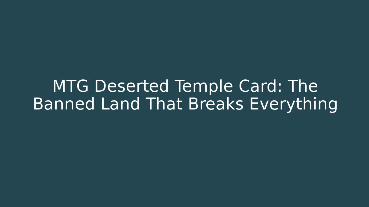 MTG Deserted Temple Card: The Banned Land That Breaks Everything