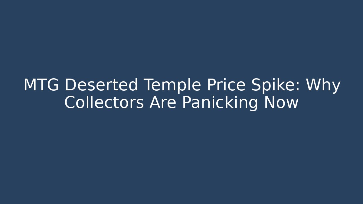 MTG Deserted Temple Price Spike: Why Collectors Are Panicking Now