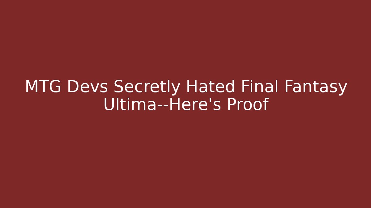 MTG Devs Secretly Hated Final Fantasy Ultima—Here's Proof
